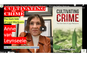 Must Watch Video: New Book: Cultivating Crime. The Dark Side of Legal Marijuana " Attorney/Author Anne van Leynseele