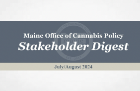 Maine Office of Cannabis Policy - Stakeholder Digest - July August 2024