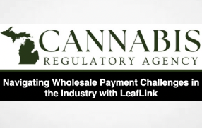 Alert - Michigan: The Cannabis Regulatory Agency (CRA) is announcing the date, time, and location for its next education session featuring Matt Hutchinson, chief product officer of LeafLink.